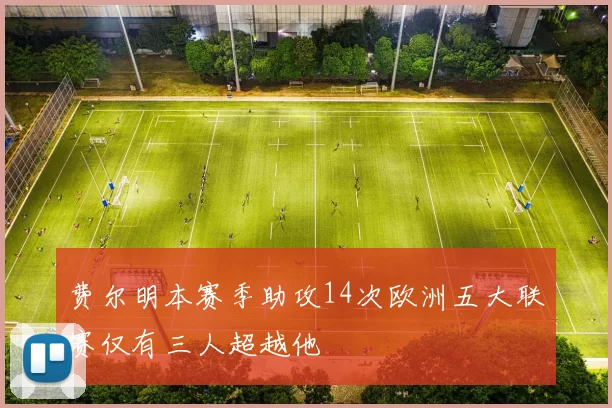 费尔明本赛季助攻14次欧洲五大联赛仅有三人超越他