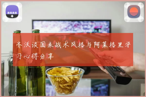 齐沃谈国米战术风格与阿莱格里学习心得分享