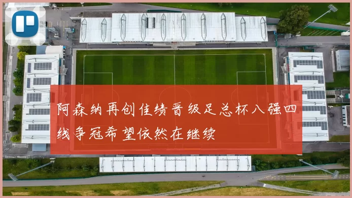 阿森纳再创佳绩晋级足总杯八强四线争冠希望依然在继续